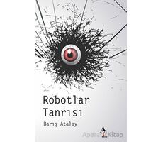 Robotlar Tanrısı - Barış Atalay - A7 Kitap