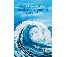 Denize Söylediğim Şarkılar - Deniz Ceren Türkkan - İthaki Yayınları