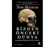 Bizden Önceki Dünya: İnsanlığın Kökenlerinin Yeni Tarihi - Tom Higham - Nova Kitap
