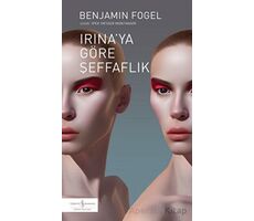 Irinaya Göre Şeffaflık - Benjamin Fogel - İş Bankası Kültür Yayınları