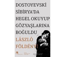 Dostoyevski Sibirya’da Hegel Okuyup Gözyaşlarına Boğuldu - Laszlo F. Foldenyi - Dergah Yayınları