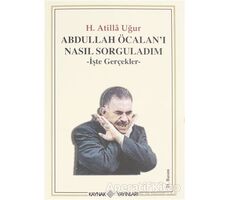 Abdullah Öcalan’ı Nasıl Sorguladım - Hasan Atilla Uğur - Kaynak Yayınları