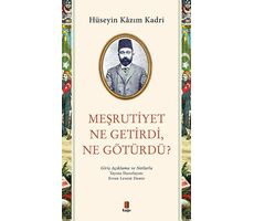 Meşrutiyet Ne Getirdi Ne Götürdü? - Hüseyin Kazım Kadri - Kapı Yayınları