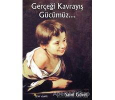 Gerçeği Kavrayış Gücümüz... - Sami Gürel - Beyaz Yayınları