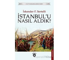 İstanbulu Nasıl Aldık? - İskender F. Sertelli - Dorlion Yayınları