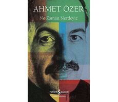 Ne Zaman Nerdeyiz - Ahmet Özer - İş Bankası Kültür Yayınları