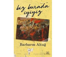 Biz Burada İyiyiz - Barbaros Altuğ - İthaki Yayınları