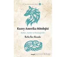 Kuzey Amerika Mitolojisi - Ruhlar, Ayinler, Kozmogoniler - Hartley Burr Alexander - Maya Kitap