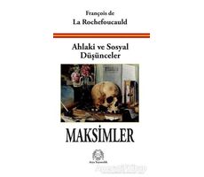 Ahlaki ve Sosyal Düşünceler Maksimler - François de La Rochefoucauld - Arya Yayıncılık