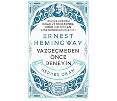 Vazgeçmeden önce Deneyin - Ernest Hemingway - Berker Okan - Destek Yayınları