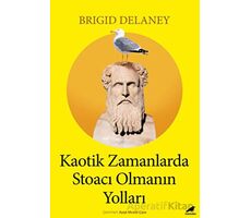 Kaotik Zamanlarda Stoacı Olmanın Yolları - Brigid Delaney - Kara Karga Yayınları