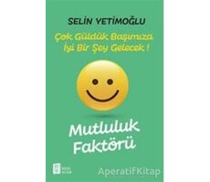 Mutluluk Faktörü - Çok Güldük Başımıza İyi Bir Şey Gelecek! - Selin Yetimoğlu - Mona Kitap