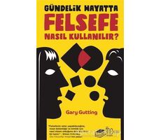 Gündelik Hayatta Felsefe Nasıl Kullanılır? - Gary Gutting - The Kitap