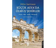 Küçük Asya’da Ölmüş Şehirler - Felix Sartiaux - Dorlion Yayınları