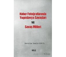 Haber Fotoğraflarında Yugoslavya Savaşları ve Savaş Mitleri - Devrim Deniz Erol - Gece Kitaplığı