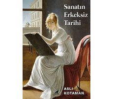 Sanatın Erkeksiz Tarihi - Aslı Kotaman - Kara Karga Yayınları