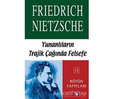 Yunanlılar’ın Trajik Çağında Felsefe - Friedrich Wilhelm Nietzsche - Say Yayınları