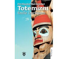 Dini Hayatın İlkel Biçimleri Totemizm - Emile Durkheim - Dorlion Yayınları