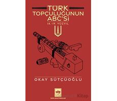 Türk Topçuluğunun ABCsi - Okay Sütçüoğlu - Ötüken Neşriyat