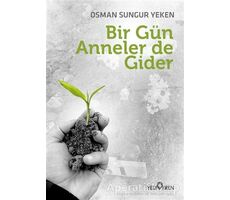 Bir Gün Anneler de Gider - Osman Sungur Yeken - Yediveren Yayınları