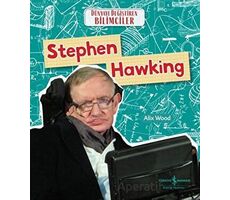 Stephen Hawking - Dünyayı Değiştiren Bilimciler - Alix Wood - İş Bankası Kültür Yayınları
