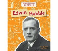Edwin Hubble - Dünyayı Değiştiren Bilimciler - Alix Wood - İş Bankası Kültür Yayınları