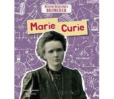 Marie Curie - Dünyayı Değiştiren Bilimciler - Alix Wood - İş Bankası Kültür Yayınları