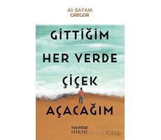 Gittiğim Her Yerde Çiçek Açacağım - Ali Bayam - Hayykitap