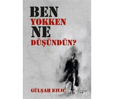 Ben Yokken Ne Düşündün? - Gülşah Kılıç - Sokak Kitapları Yayınları