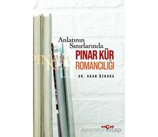Anlatının Sınırlarında Pınar Kür Romancılığı - Okan Özkara - Akçağ Yayınları