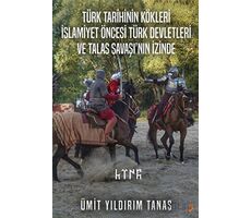 Türk Tarihinin Kökleri İslamiyet Öncesi Türk Devletleri ve Talas Savaşı’nın İzinde