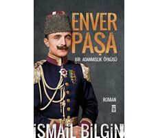 Enver Paşa - Bir Adanmışlık Öyküsü - İsmail Bilgin - Timaş Yayınları