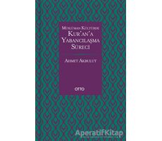 Müslüman Kültürde Kur’an’a Yabancılaşma Süreci - Ahmet Akbulut - Otto Yayınları