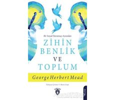 Bir Sosyal Davranışçı Açısından Zihin Benlik ve Toplum - George Herbert Mead - Dorlion Yayınları