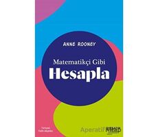 Matematikçi Gibi Hesapla - Anne Rooney - İlksatır Yayınevi