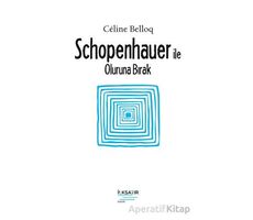 Schopenhauer ile Oluruna Bırak - Celine Belloq - İlksatır Yayınevi