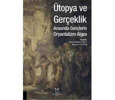 Ütopya ve Gerçeklik Arasında Gençlerin Oryantalizm Algısı - Müşerref Yardım - Akademisyen Kitabevi