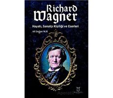 Richard Wagner: Hayatı, Sanatçı Kişiliği ve Eserleri - Ali Doğan Nur - Akademisyen Kitabevi
