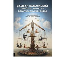 Çalışan Dayanıklılığı; Örgütsel Adalet ve Örgütsel Güvenin Önemi