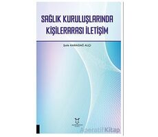 Sağlık Kuruluşlarında Kişilerarası İletişim - Şule Karadağ Alçı - Akademisyen Kitabevi