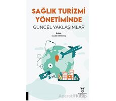 Sağlık Turizmi Yönetiminde Güncel Yaklaşımlar - Saadet Karakuş - Akademisyen Kitabevi