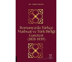 Romanyada Türkçe Matbuat ve Türk Birliği Gazetesi (1878-1939) - Ömer Bedir - Akademisyen Kitabevi