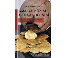 Amasya Müzesi Esençay Definesi - Hasan Buyruk - Akademisyen Kitabevi