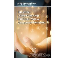 Kuantum Liderlik Anlayışı Örgütsel Zeka ve Çalışan Motivasyonu - Adnan Ersoy - Akademisyen Kitabevi