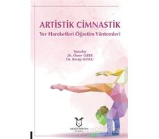 Artistik Cimnastik Yer Hareketleri Öğretim Yöntemleri - Ömer Özer - Akademisyen Kitabevi