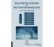 Bilgi Üretim Yönetimi ve Bilgi Üretim Merkezleri - Mehmet Karahan - Akademisyen Kitabevi