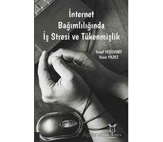 İnternet Bağımlılığında İş Stresi ve Tükenmişlik - Yasin Yıldız - Akademisyen Kitabevi