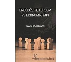 Endülüs’te Toplum ve Ekonomik Yapı - Abdullah Balcıoğulları - Akademisyen Kitabevi