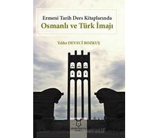 Ermeni Tarih Ders Kitaplarında Osmanlı ve Türk İmajı - Yıldız Deveci Bozkuş - Akademisyen Kitabevi