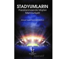Stadyumların Pazarlanmasında Müşteri Memnuniyeti - Ahmet Nusret Bulgurcuoğlu - Akademisyen Kitabevi